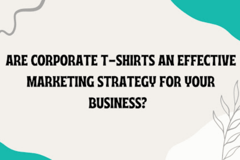 Are Corporate T-Shirts An Effective Marketing Strategy For Your Business?