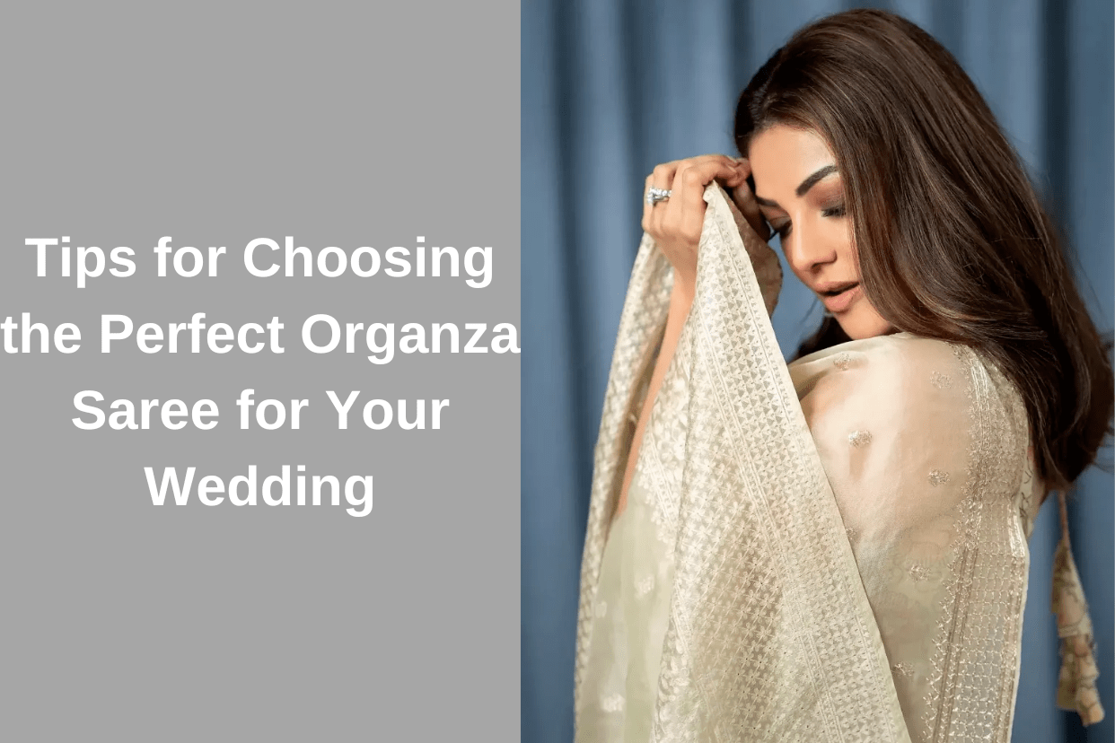 Tips for Choosing the Perfect Organza Saree for Your Wedding